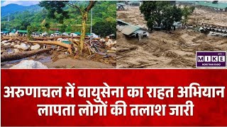 Arunachal Pradesh Flood News: अरुणाचल में बाढ़ से तबाही, राहत कार्य तेज, लापता लोगों की तलाश जारी ।
