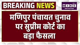 मणिपुर पंचायत चुनाव पर सुप्रीम कोर्ट का बड़ा फैसला | UP Panchayat Elections | Hindi News |Assam News