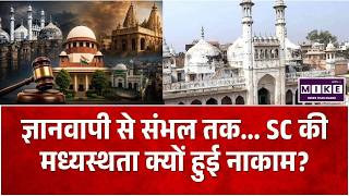 SC on Gyanvapi-Mathura: Kashi, Mathura से Sambhal तक... SC की मध्यस्थता क्यों हुई नाकाम?