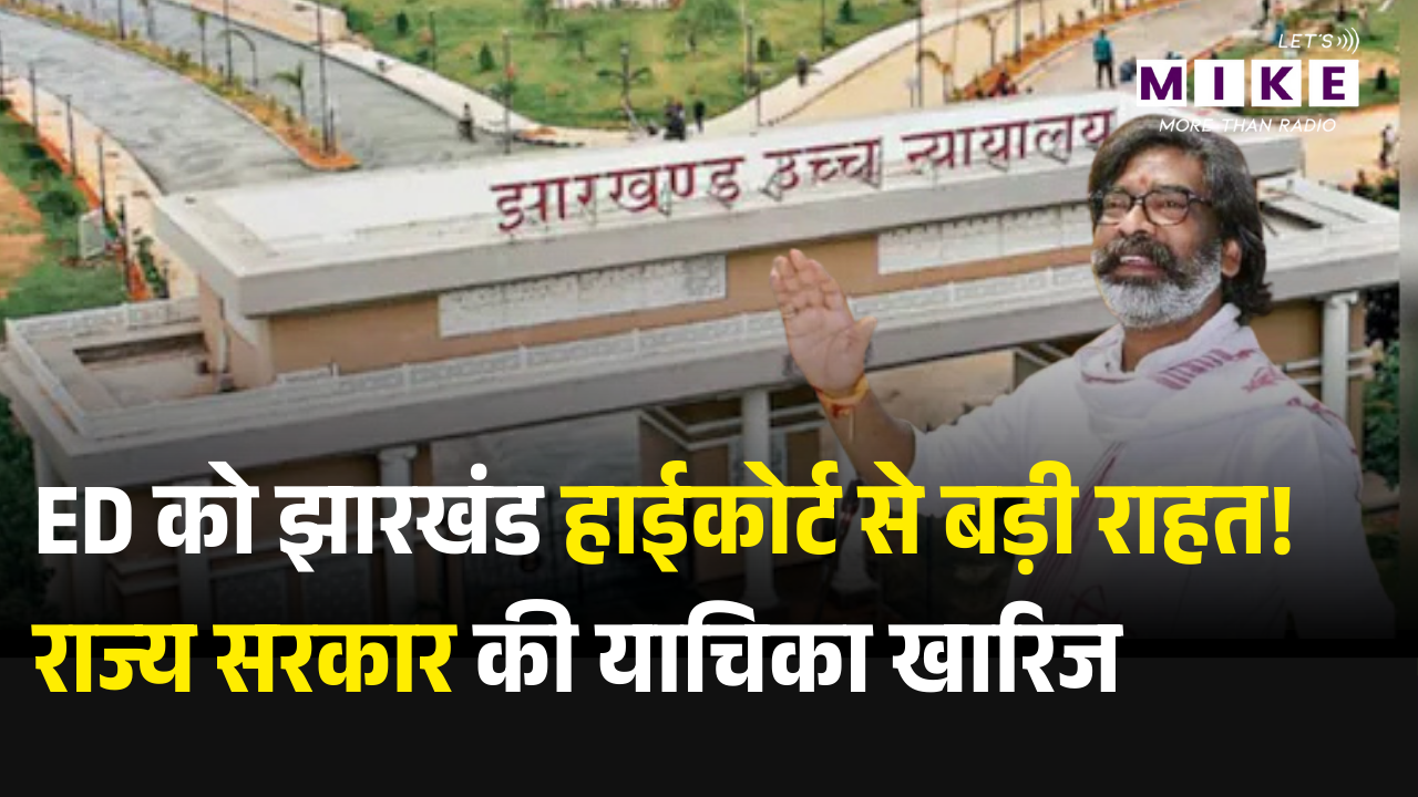 Jharkhand HC News: ED को झारखंड हाईकोर्ट से बड़ी राहत! राज्य सरकार की याचिका खारिज