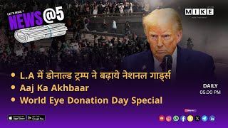 Let's mike News @5 "L.A में डोनाल्ड ट्रम्प ने बढ़ाये नेशनल गार्ड्स, World Eye Donation Day Special"