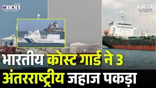 भारतीय कोस्ट गार्ड ने 3 अंतरराष्ट्रीय जहाज पकड़ा Oil Mafia Network Busted | Evading Customs Maritime