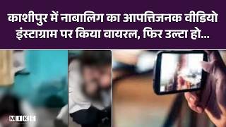 काशीपुर में नाबालिग का आपत्तिजनक वीडियो इंस्टाग्राम पर किया वायरल, फिर उल्टा हो...| Top News