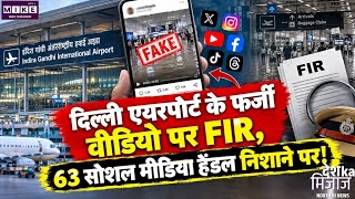 दिल्ली एयरपोर्ट के फेक वीडियो पर बड़ा एक्शन, 63 सोशल मीडिया हैंडल के खिलाफ FIR दर्ज